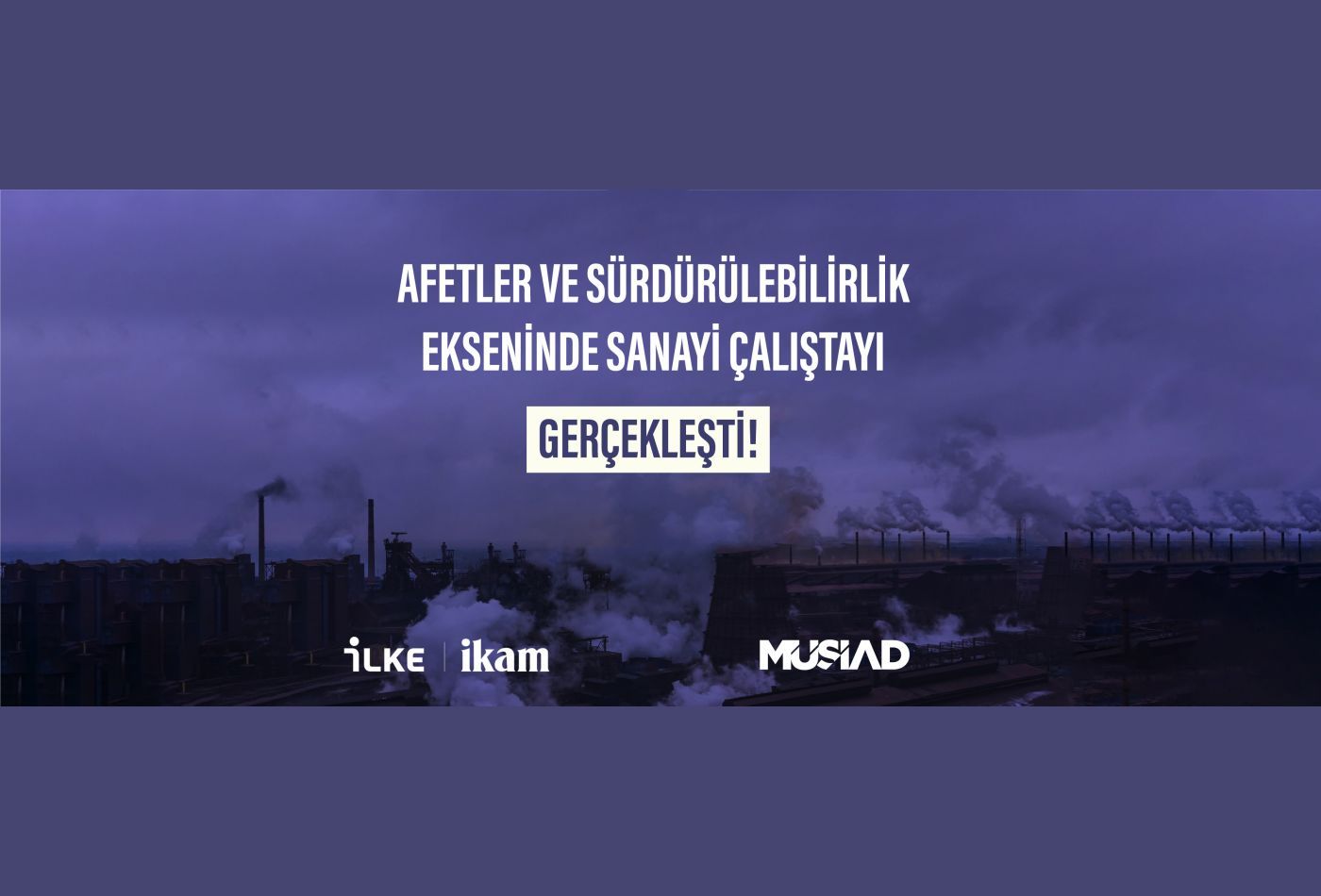 Afetler ve Sürdürülebilirlik Ekseninde Sanayi Çalıştayı Gerçekleşti